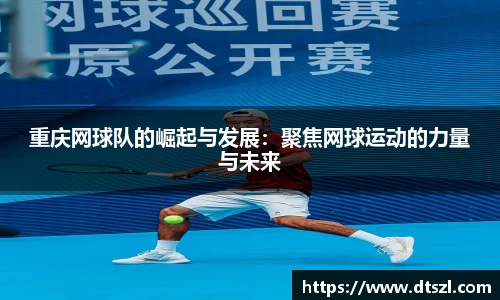 重庆网球队的崛起与发展：聚焦网球运动的力量与未来